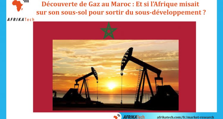 Découverte de Gaz au Maroc : Et si l'Afrique misait sur son sous-sol pour sortir du sous-développement ?